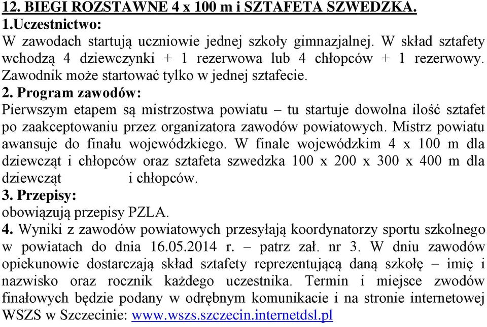 Program zawodów: Pierwszym etapem są mistrzostwa powiatu tu startuje dowolna ilość sztafet po zaakceptowaniu przez organizatora zawodów powiatowych. Mistrz powiatu awansuje do finału wojewódzkiego.