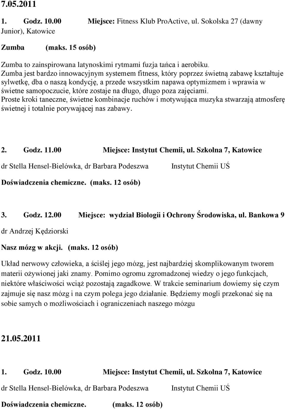 zostaje na długo, długo poza zajęciami. Proste kroki taneczne, świetne kombinacje ruchów i motywująca muzyka stwarzają atmosferę świetnej i totalnie porywającej nas zabawy. 2. Godz. 11.