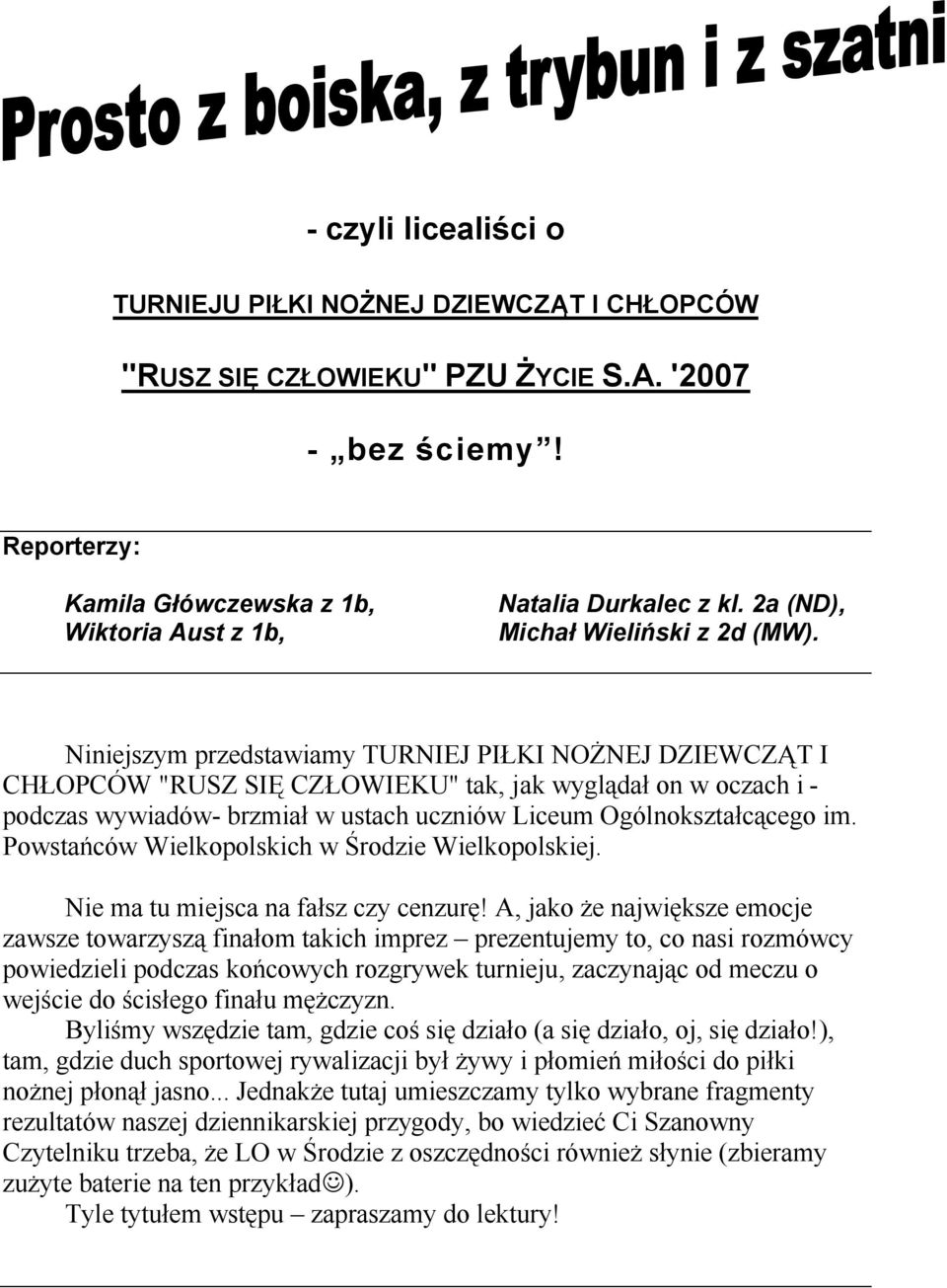 Niniejszym przedstawiamy TURNIEJ PIŁKI NOŻNEJ DZIEWCZĄT I CHŁOPCÓW "RUSZ SIĘ CZŁOWIEKU" tak, jak wyglądał on w oczach i - podczas wywiadów- brzmiał w ustach uczniów Liceum Ogólnokształcącego im.