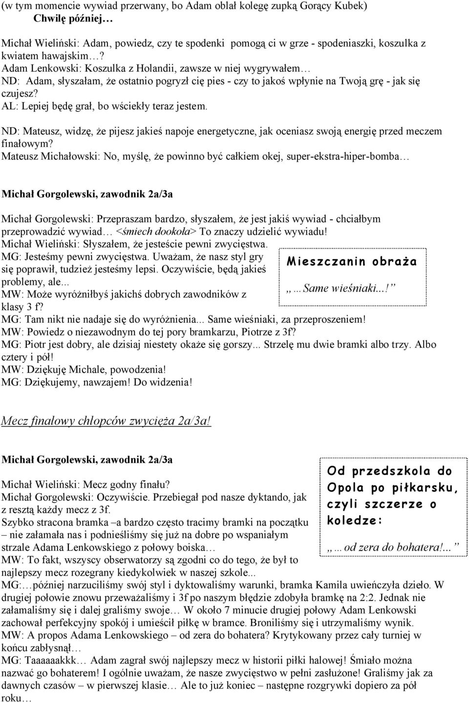 AL: Lepiej będę grał, bo wściekły teraz jestem. ND: Mateusz, widzę, że pijesz jakieś napoje energetyczne, jak oceniasz swoją energię przed meczem finałowym?