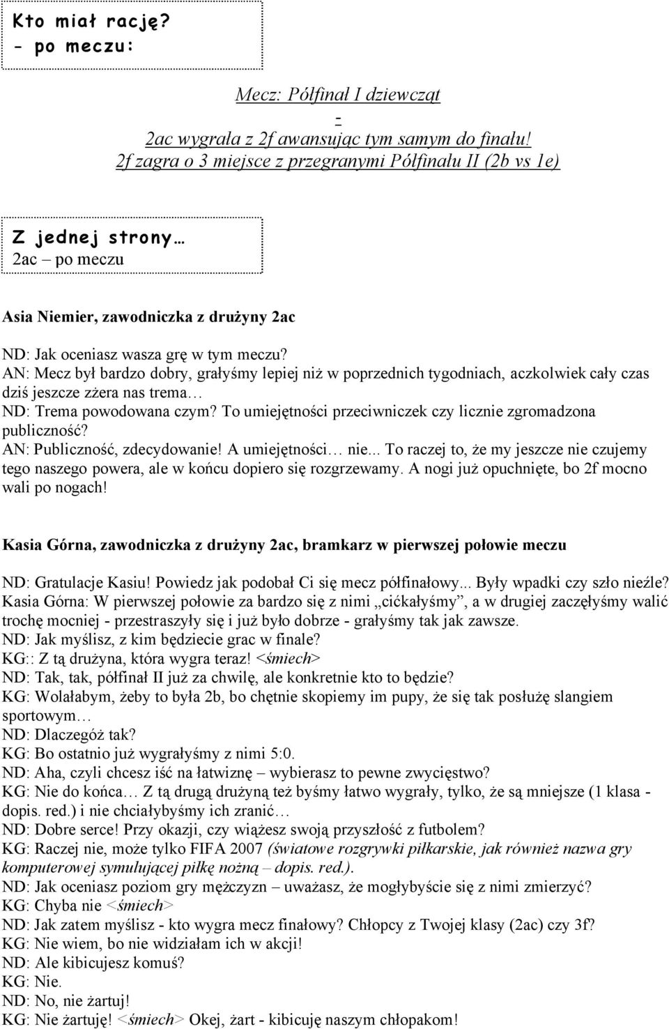 AN: Mecz był bardzo dobry, grałyśmy lepiej niż w poprzednich tygodniach, aczkolwiek cały czas dziś jeszcze zżera nas trema ND: Trema powodowana czym?