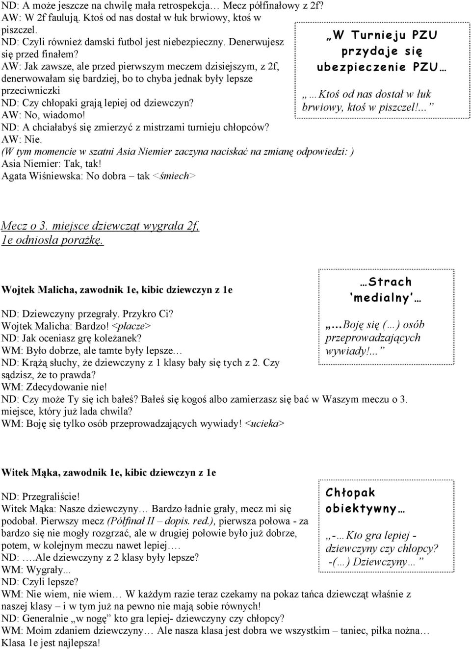AW: Jak zawsze, ale przed pierwszym meczem dzisiejszym, z 2f, denerwowałam się bardziej, bo to chyba jednak były lepsze przeciwniczki ND: Czy chłopaki grają lepiej od dziewczyn? AW: No, wiadomo!