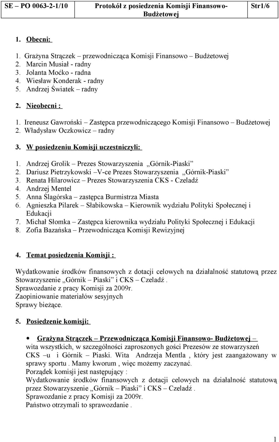 Dariusz Pietrzykowski V-ce Prezes Stowarzyszenia Górnik-Piaski 3. Renata Hilarowicz Prezes Stowarzyszenia CKS - Czeladź 4. Andrzej Mentel 5. Anna Ślagórska zastępca Burmistrza Miasta 6.