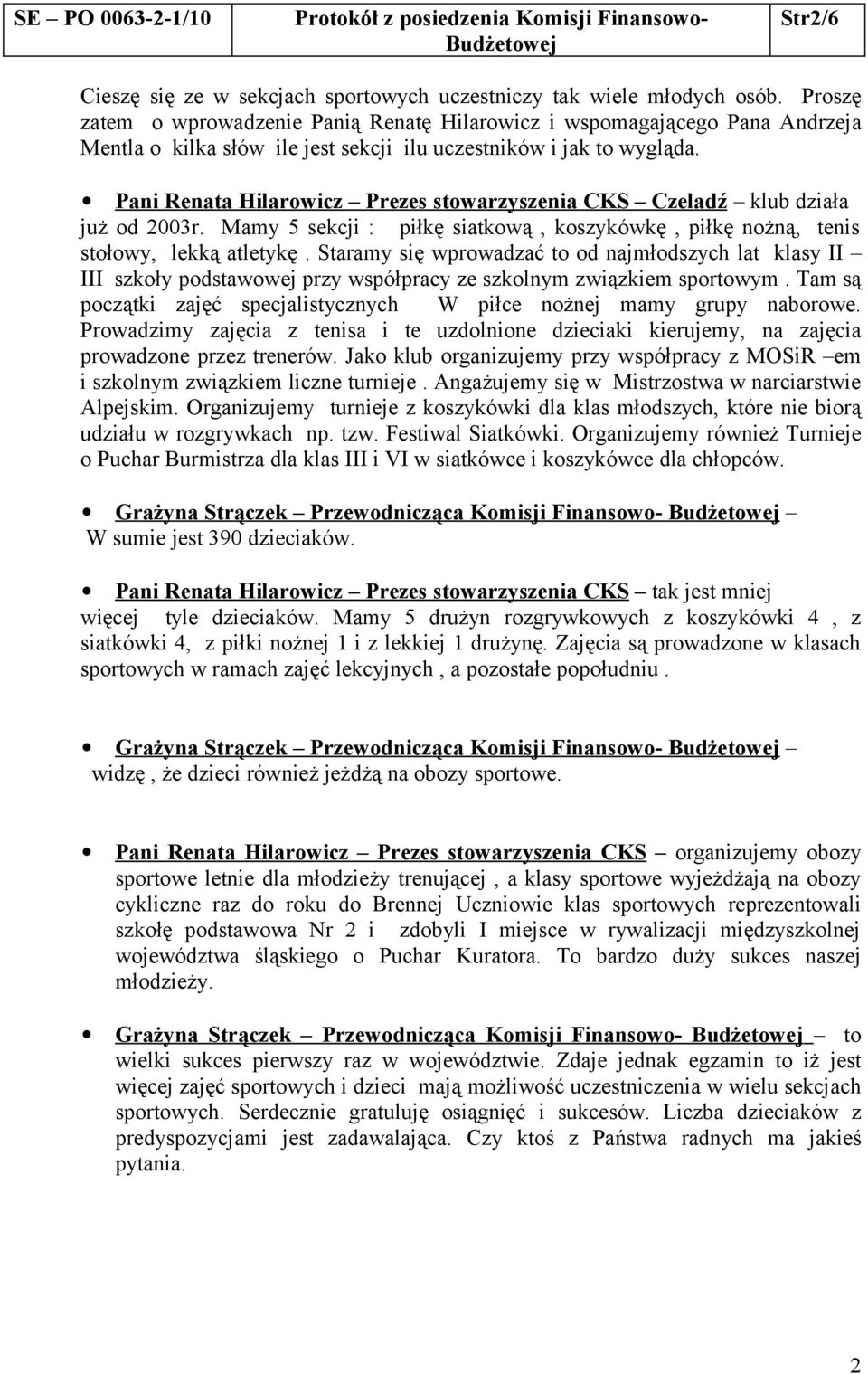 Pani Renata Hilarowicz Prezes stowarzyszenia CKS Czeladź klub działa już od 2003r. Mamy 5 sekcji : piłkę siatkową, koszykówkę, piłkę nożną, tenis stołowy, lekką atletykę.