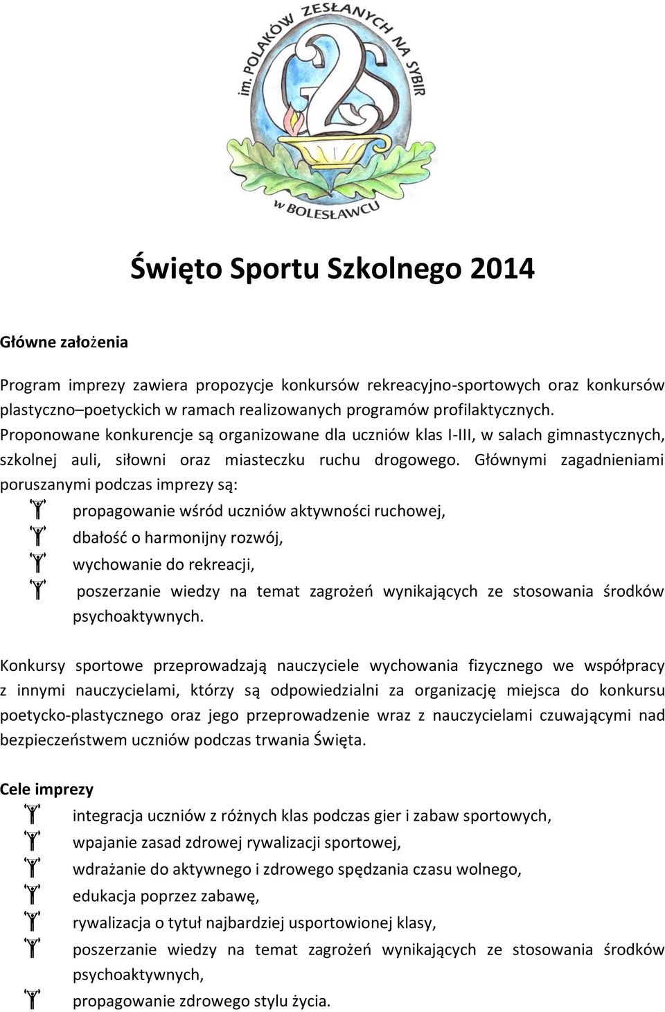 Głównymi zagadnieniami poruszanymi podczas imprezy są: propagowanie wśród uczniów aktywności ruchowej, dbałość o harmonijny rozwój, wychowanie do rekreacji, poszerzanie wiedzy na temat zagrożeń