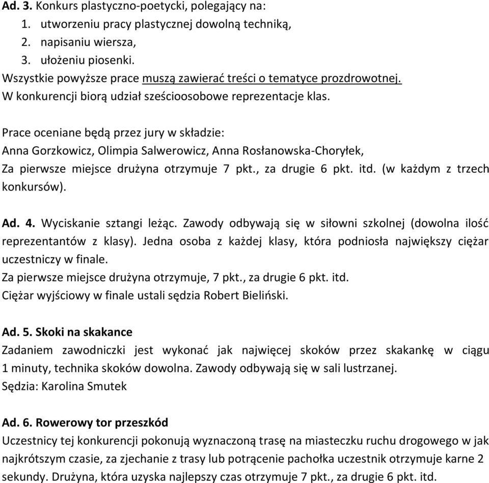 Prace oceniane będą przez jury w składzie: Anna Gorzkowicz, Olimpia Salwerowicz, Anna Rosłanowska-Choryłek, Za pierwsze miejsce drużyna otrzymuje 7 pkt., za drugie 6 pkt. itd.