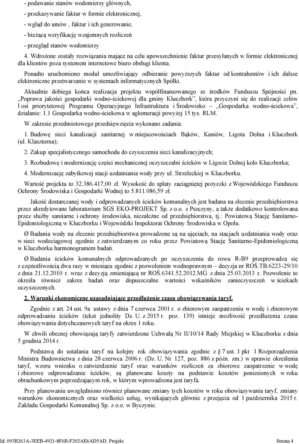 Ponadto uruchomiono moduł umożliwiający odbieranie powyższych faktur od kontrahentów i ich dalsze elektroniczne przetwarzanie w systemach informatycznych Spółki.