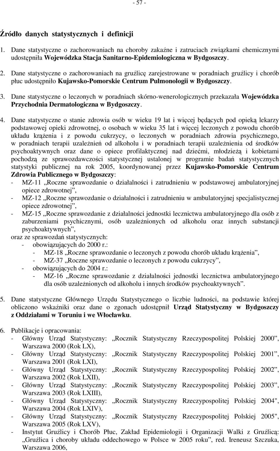 Dane statystyczne o zachorowaniach na gruźlicę zarejestrowane w poradniach gruźlicy i chorób płuc udostępniło Kujawsko-Pomorskie Centrum Pulmonologii w Bydgoszczy. 3.