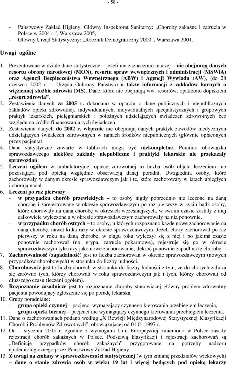 Prezentowane w dziale dane statystyczne jeŝeli nie zaznaczono inaczej nie obejmują danych resortu obrony narodowej (MON), resortu spraw wewnętrznych i administracji (MSWiA) oraz Agencji