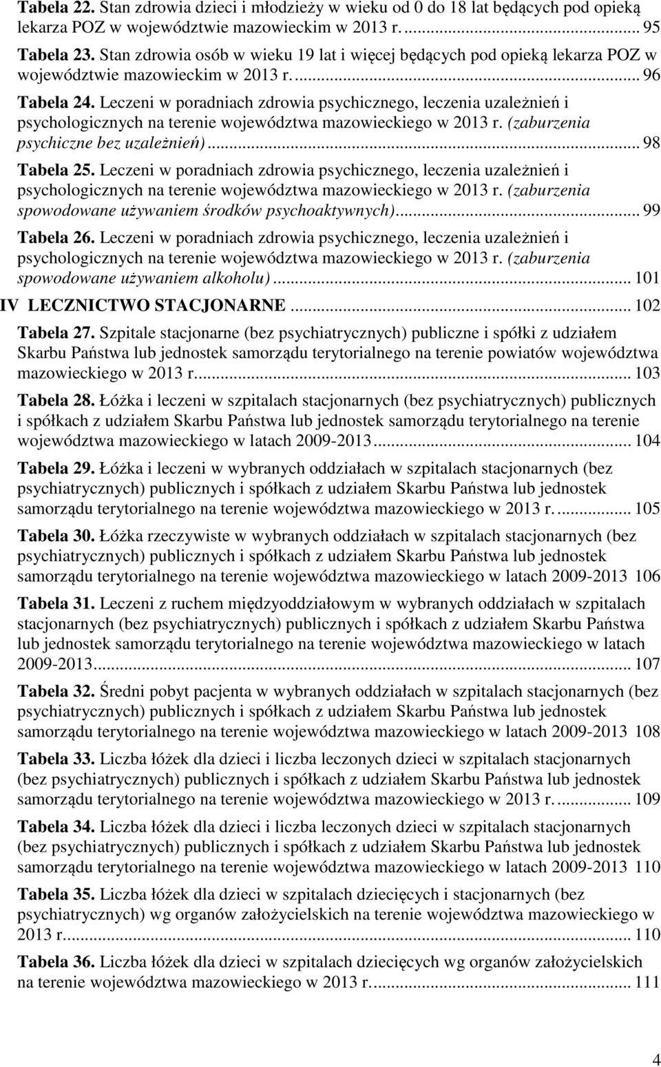 Leczeni w poradniach zdrowia psychicznego, leczenia uzależnień i psychologicznych na terenie województwa mazowieckiego w 2013 r. (zaburzenia psychiczne bez uzależnień)... 98 Tabela 25.