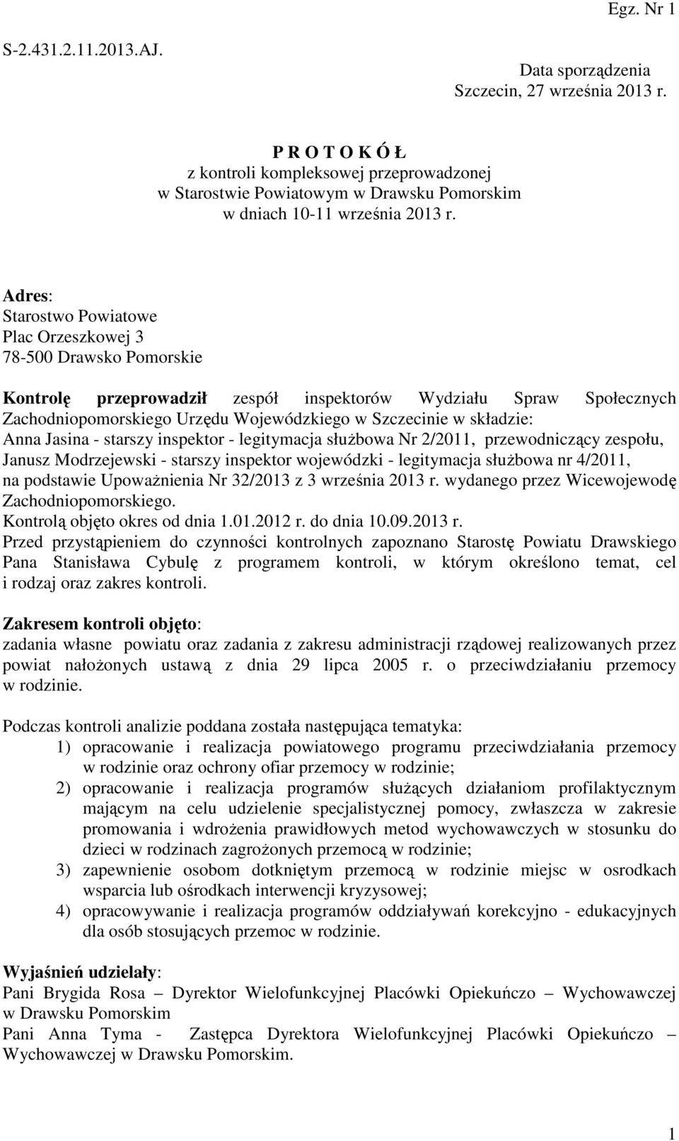 Adres: Starostwo Powiatowe Plac Orzeszkowej 3 78-500 Drawsko Pomorskie Kontrolę przeprowadził zespół inspektorów Wydziału Spraw Społecznych Zachodniopomorskiego Urzędu Wojewódzkiego w Szczecinie w