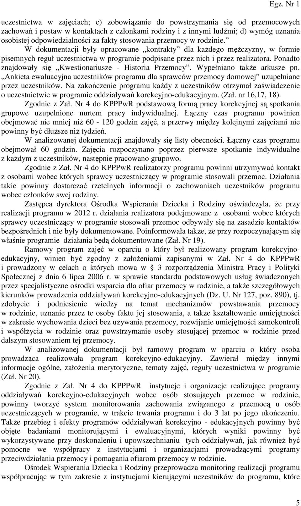 Ponadto znajdowały się Kwestionariusze - Historia Przemocy. Wypełniano także arkusze pn. Ankieta ewaluacyjna uczestników programu dla sprawców przemocy domowej uzupełniane przez uczestników.