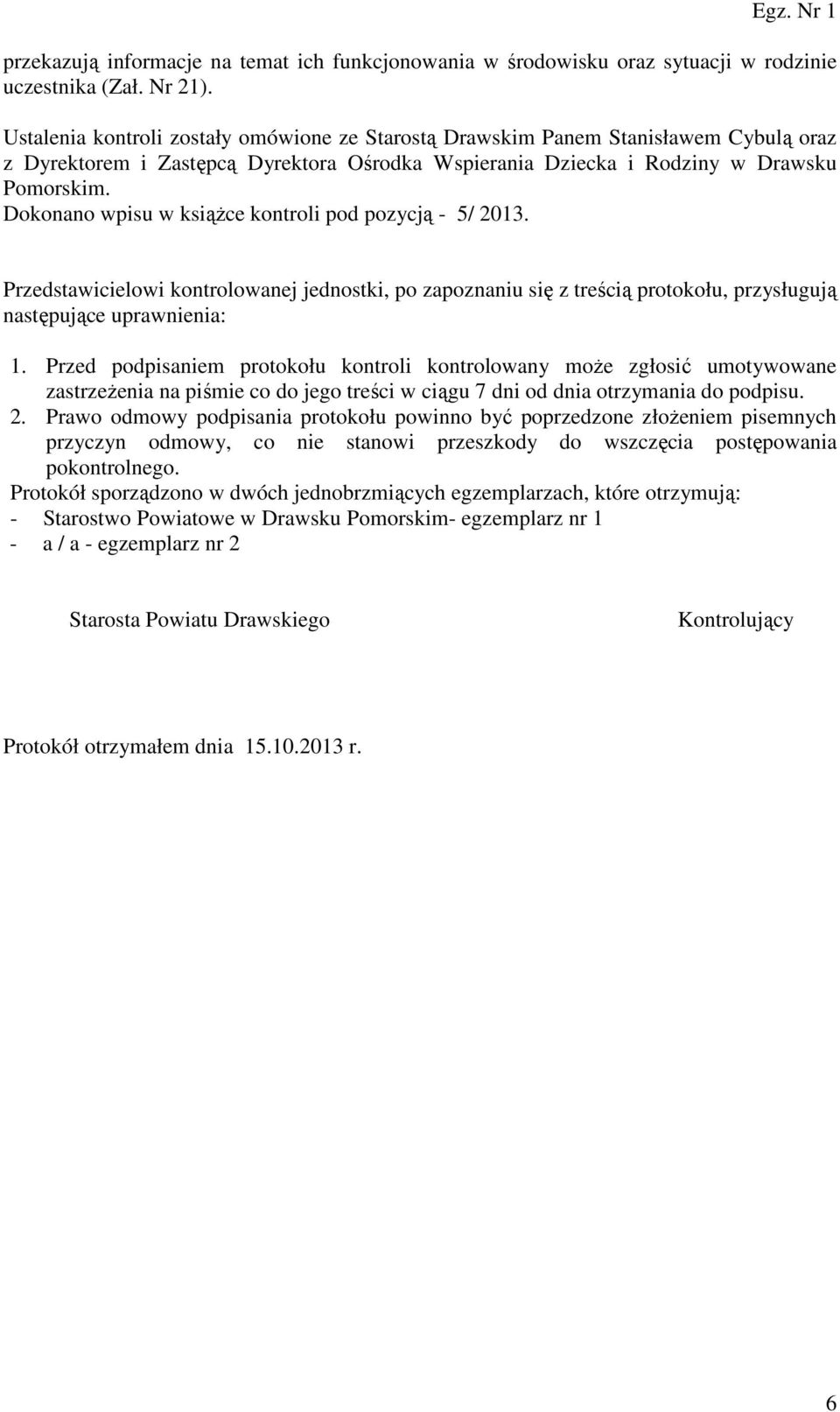 Dokonano wpisu w książce kontroli pod pozycją - 5/ 2013. Przedstawicielowi kontrolowanej jednostki, po zapoznaniu się z treścią protokołu, przysługują następujące uprawnienia: 1.