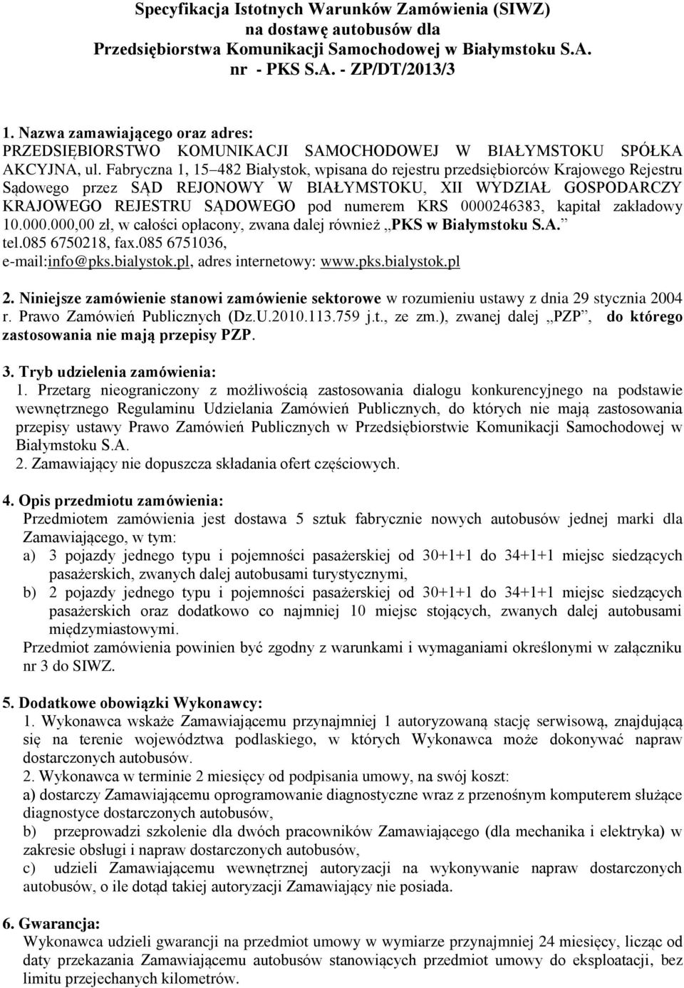Fabryczna 1, 15 482 Białystok, wpisana do rejestru przedsiębiorców Krajowego Rejestru Sądowego przez SĄD REJONOWY W BIAŁYMSTOKU, XII WYDZIAŁ GOSPODARCZY KRAJOWEGO REJESTRU SĄDOWEGO pod numerem KRS