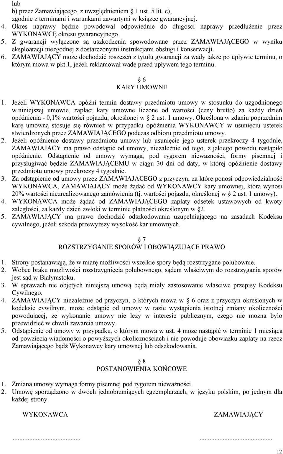 Z gwarancji wyłączone są uszkodzenia spowodowane przez ZAMAWIAJĄCEGO w wyniku eksploatacji niezgodnej z dostarczonymi instrukcjami obsługi i konserwacji. 6.