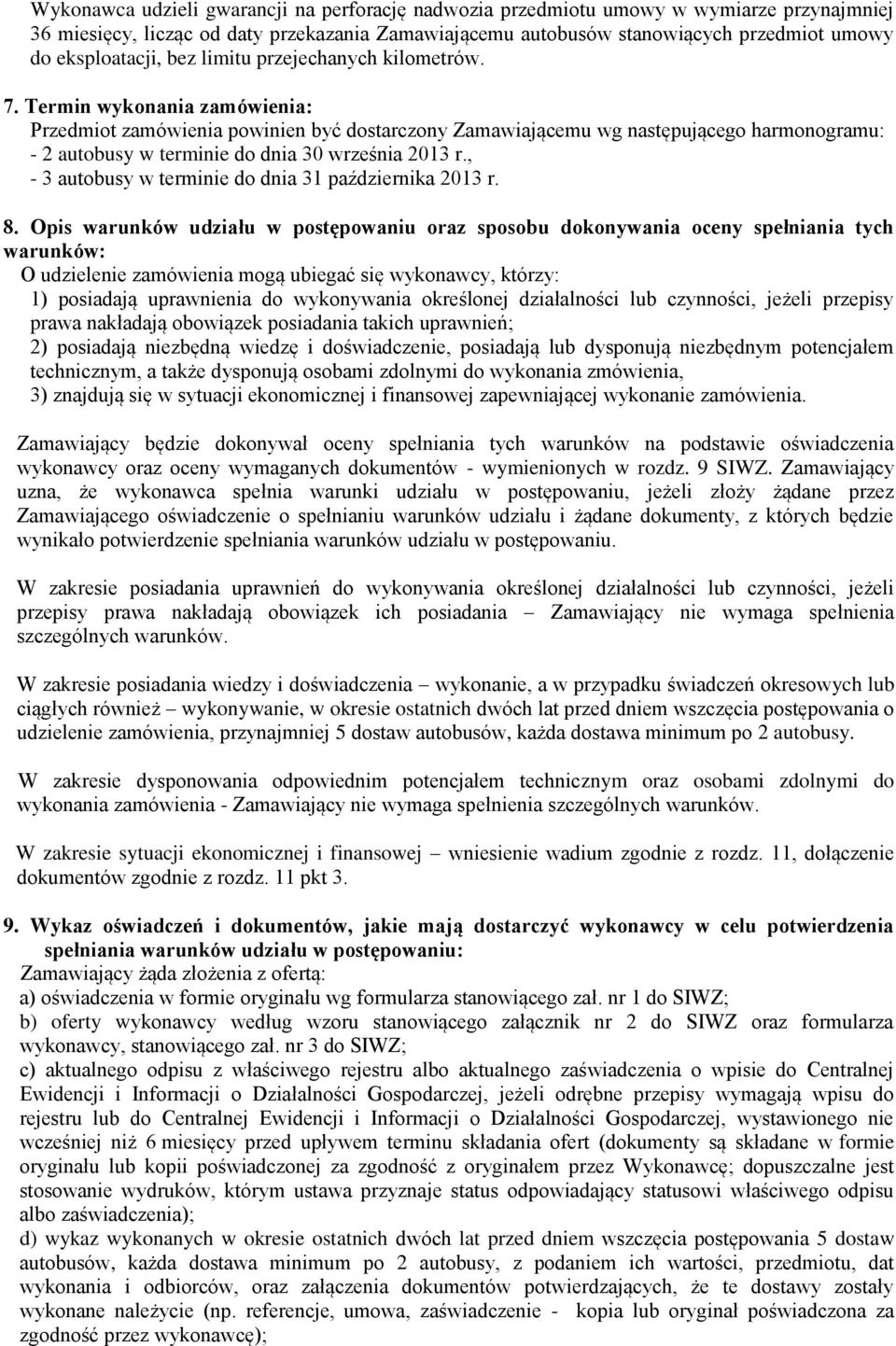 Termin wykonania zamówienia: Przedmiot zamówienia powinien być dostarczony Zamawiającemu wg następującego harmonogramu: - 2 autobusy w terminie do dnia 30 września 2013 r.