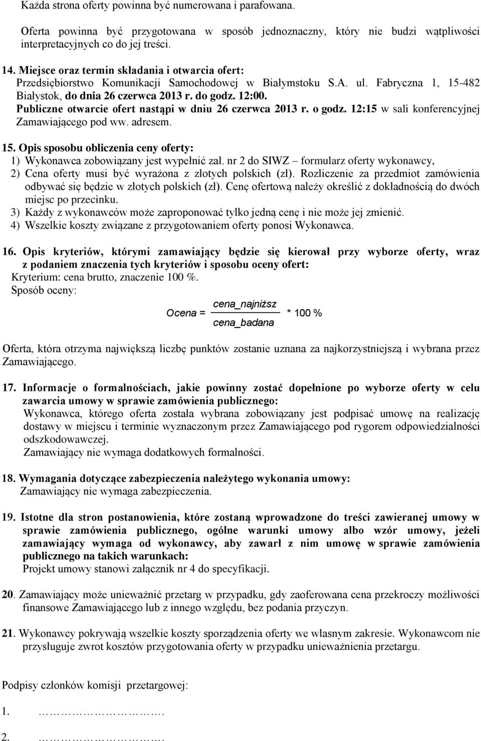Publiczne otwarcie ofert nastąpi w dniu 26 czerwca 2013 r. o godz. 12:15 w sali konferencyjnej Zamawiającego pod ww. adresem. 15.