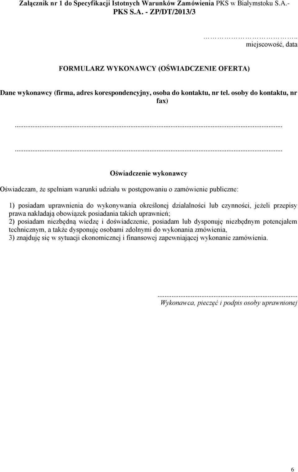 ..... Oświadczenie wykonawcy Oświadczam, że spełniam warunki udziału w postępowaniu o zamówienie publiczne: 1) posiadam uprawnienia do wykonywania określonej działalności lub czynności, jeżeli