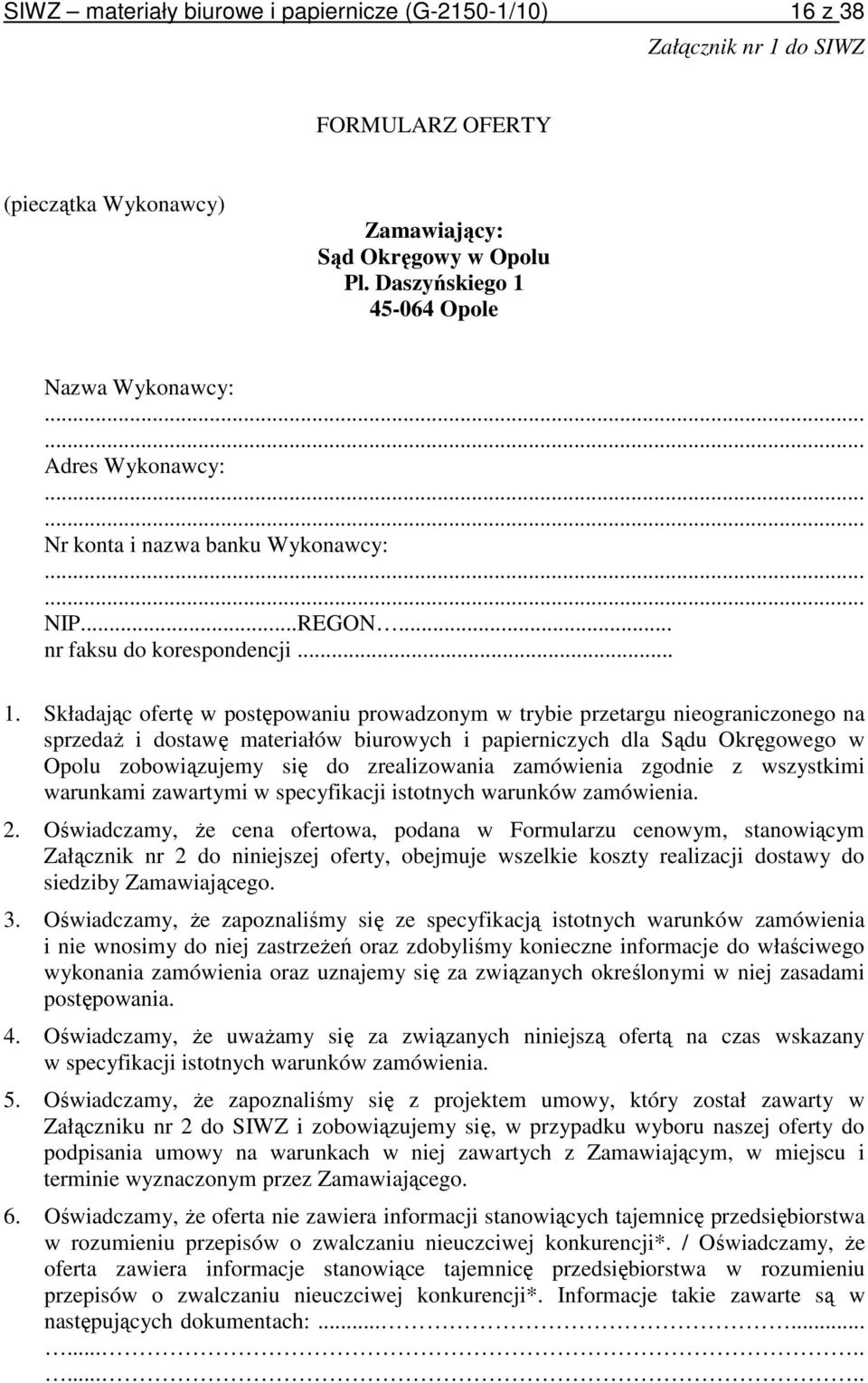 45-064 Opole Nazwa Wykonawcy:...... Adres Wykonawcy:...... Nr konta i nazwa banku Wykonawcy:...... NIP...REGON... nr faksu do korespondencji... 1.