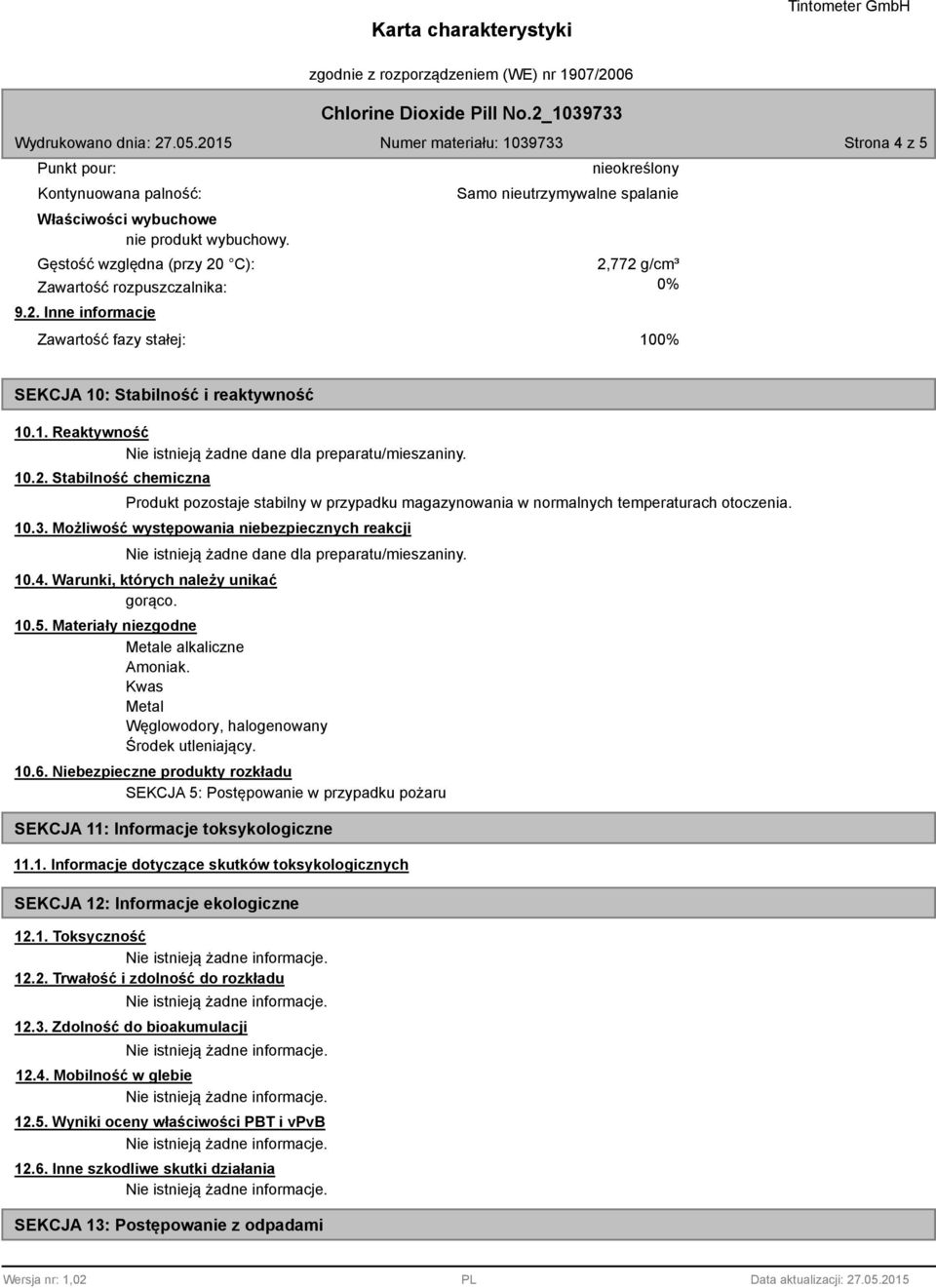 10.2. Stabilność chemiczna Produkt pozostaje stabilny w przypadku magazynowania w normalnych temperaturach otoczenia. 10.3.