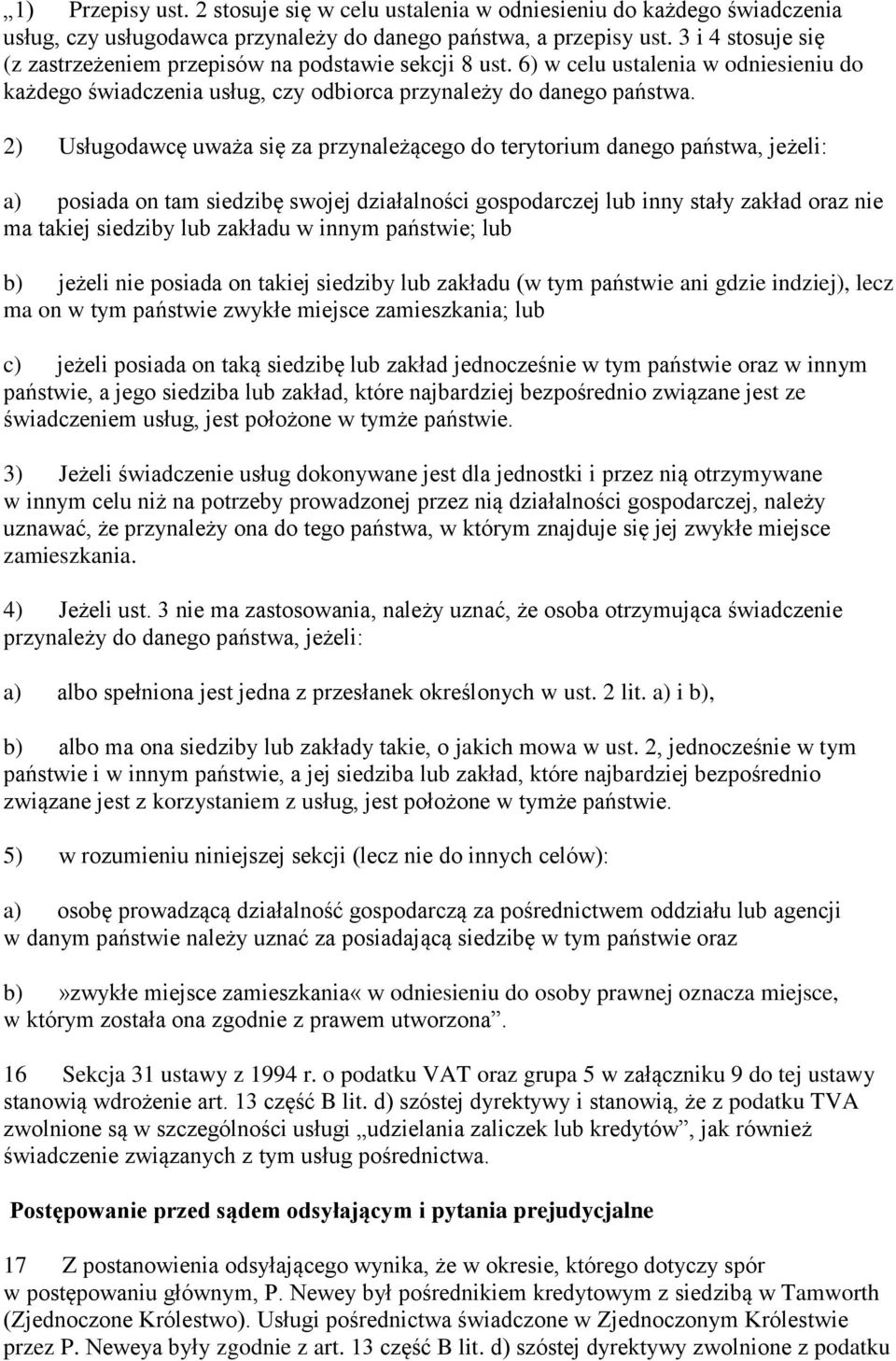 2) Usługodawcę uważa się za przynależącego do terytorium danego państwa, jeżeli: a) posiada on tam siedzibę swojej działalności gospodarczej lub inny stały zakład oraz nie ma takiej siedziby lub