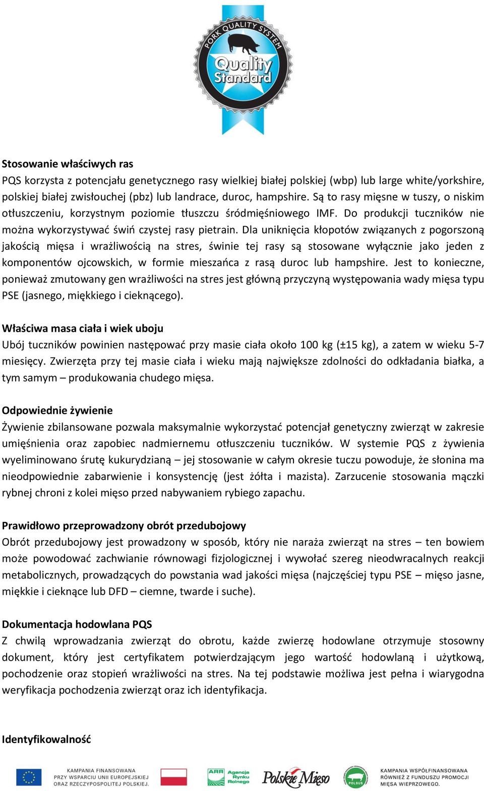 Dla uniknięcia kłopotów związanych z pogorszoną jakością mięsa i wrażliwością na stres, świnie tej rasy są stosowane wyłącznie jako jeden z komponentów ojcowskich, w formie mieszaoca z rasą duroc lub