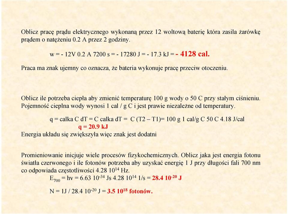 Pojemność cieplna wody wynosi 1 cal / g C i jest prawie niezależne od temperatury. q = calka C dt = C calka dt = C (T2 T1)= 100 g 1 cal/g C 50 C 4.18 J/cal q = 20.