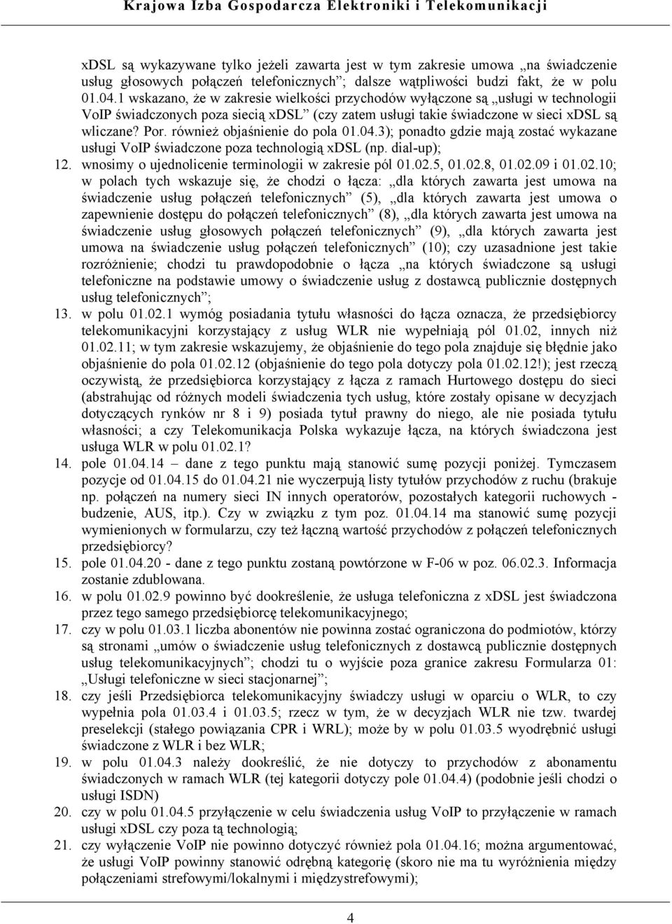 również objaśnienie do pola 01.04.3); ponadto gdzie mają zostać wykazane usługi VoIP świadczone poza technologią xdsl (np. dial-up); 12. wnosimy o ujednolicenie terminologii w zakresie pól 01.02.