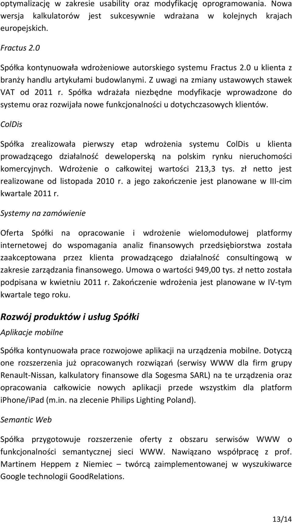 Spółka wdrażała niezbędne modyfikacje wprowadzone do systemu oraz rozwijała nowe funkcjonalności u dotychczasowych klientów.
