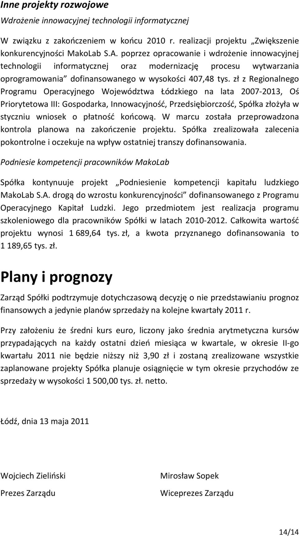 zł z Regionalnego Programu Operacyjnego Województwa Łódzkiego na lata 2007-2013, Oś Priorytetowa III: Gospodarka, Innowacyjność, Przedsiębiorczość, Spółka złożyła w styczniu wniosek o płatność