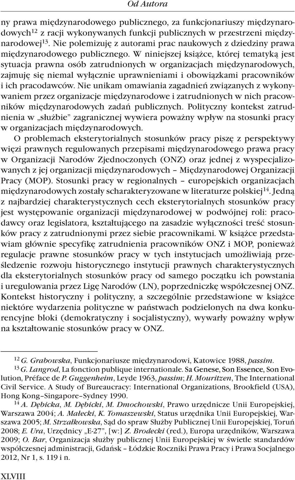 W niniejszej książce, której tematyką jest sytuacja prawna osób zatrudnionych w organizacjach międzynarodowych, zajmuję się niemal wyłącznie uprawnieniami i obowiązkami pracowników i ich pracodawców.
