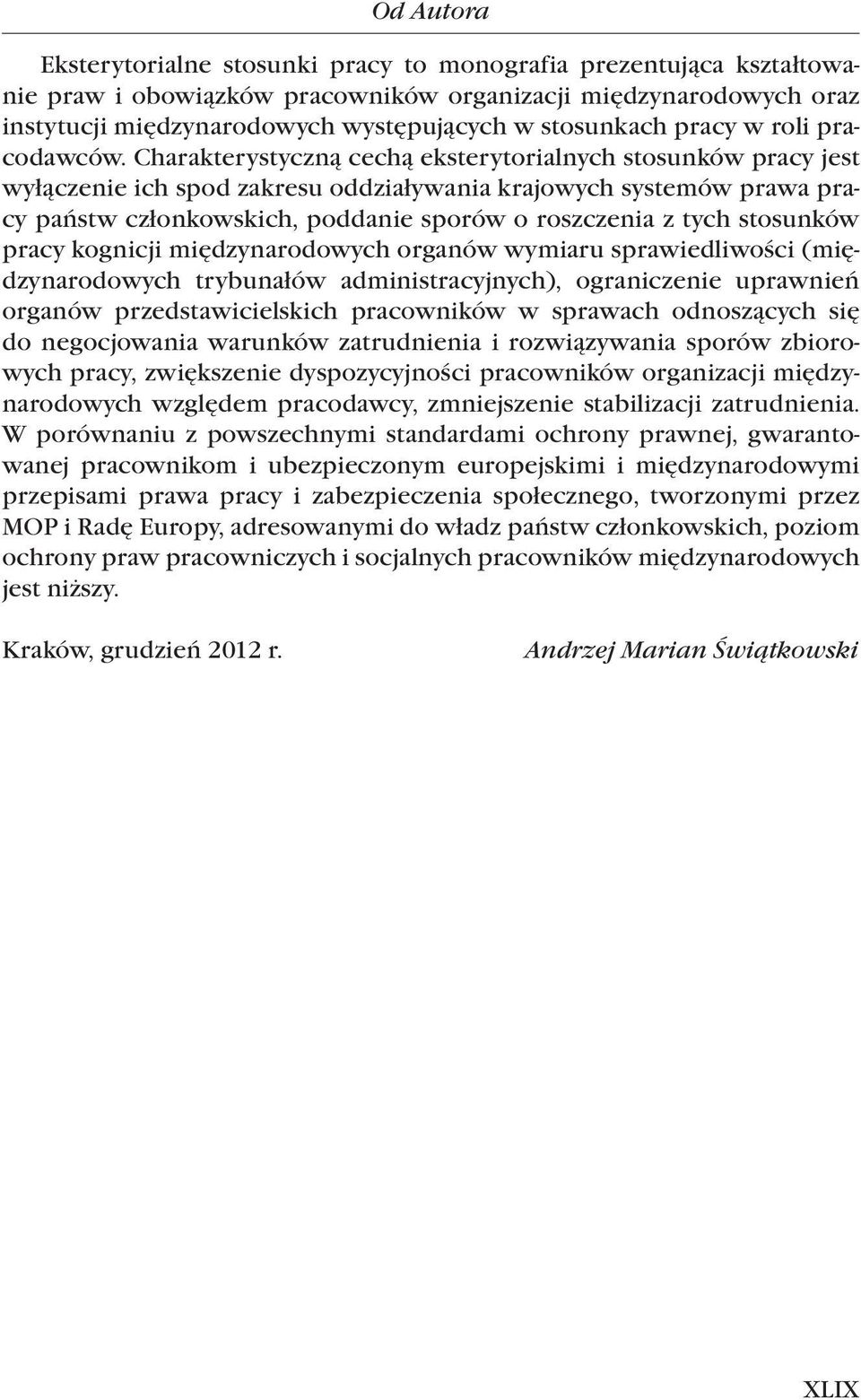 Charakterystyczną cechą eksterytorialnych stosunków pracy jest wyłączenie ich spod zakresu oddziaływania krajowych systemów prawa pracy państw członkowskich, poddanie sporów o roszczenia z tych