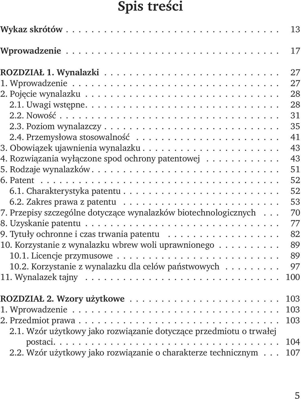 4. Przemysłowa stosowalność....................... 41 3. Obowiązek ujawnienia wynalazku...................... 43 4. Rozwiązania wyłączone spod ochrony patentowej............ 43 5. Rodzaje wynalazków.