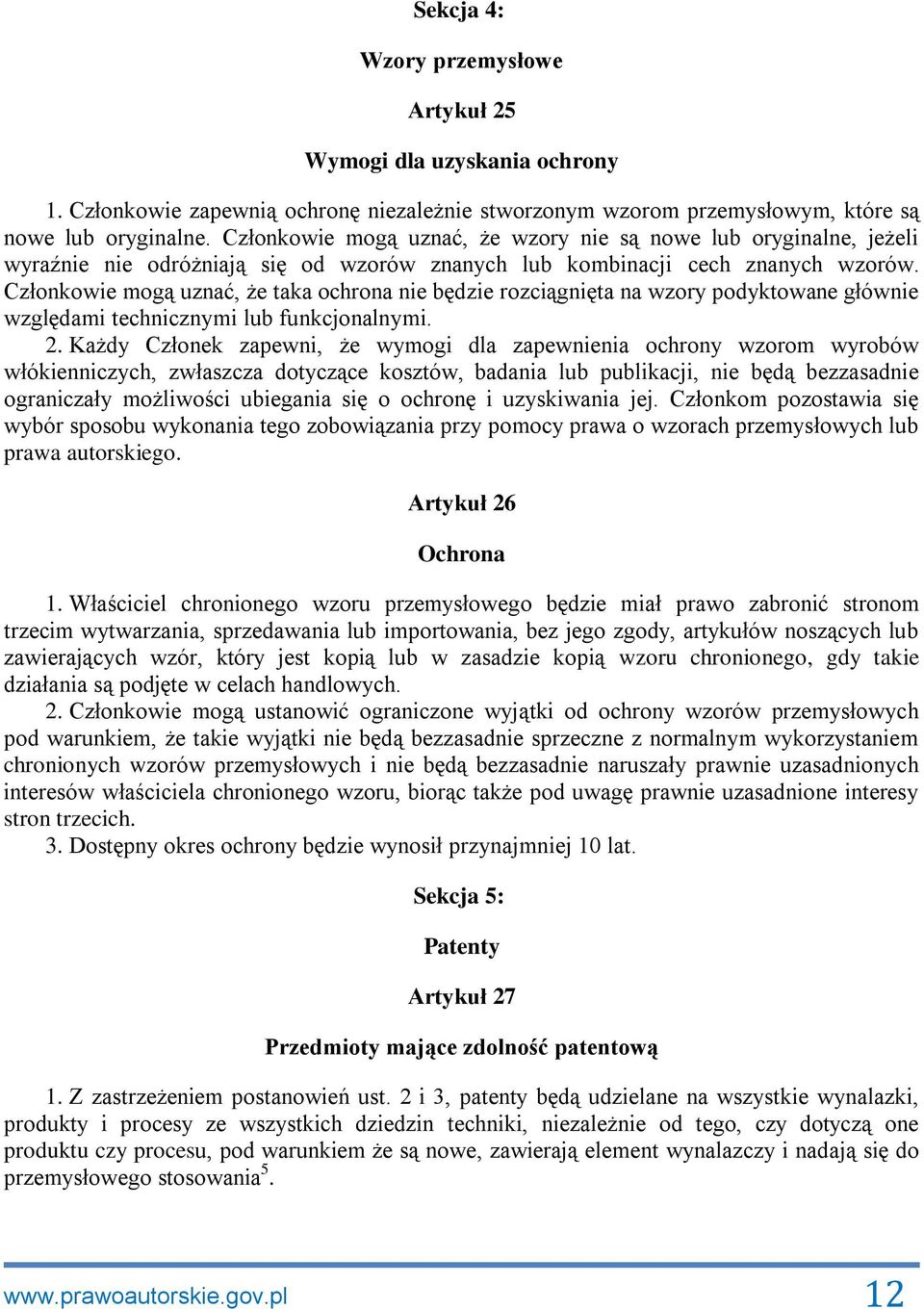 Członkowie mogą uznać, że taka ochrona nie będzie rozciągnięta na wzory podyktowane głównie względami technicznymi lub funkcjonalnymi. 2.