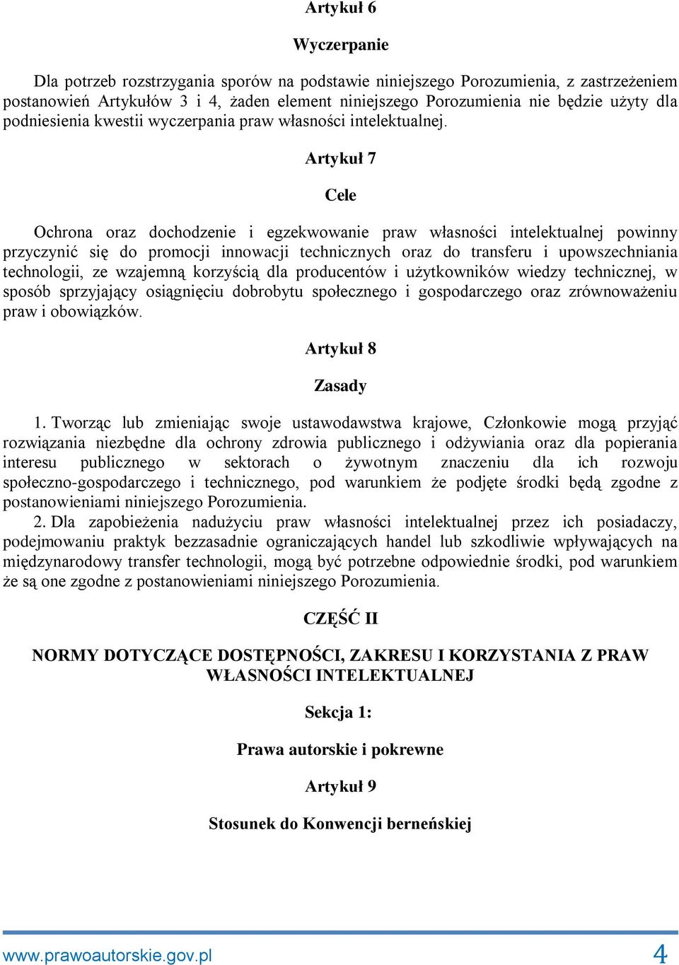 Artykuł 7 Cele Ochrona oraz dochodzenie i egzekwowanie praw własności intelektualnej powinny przyczynić się do promocji innowacji technicznych oraz do transferu i upowszechniania technologii, ze