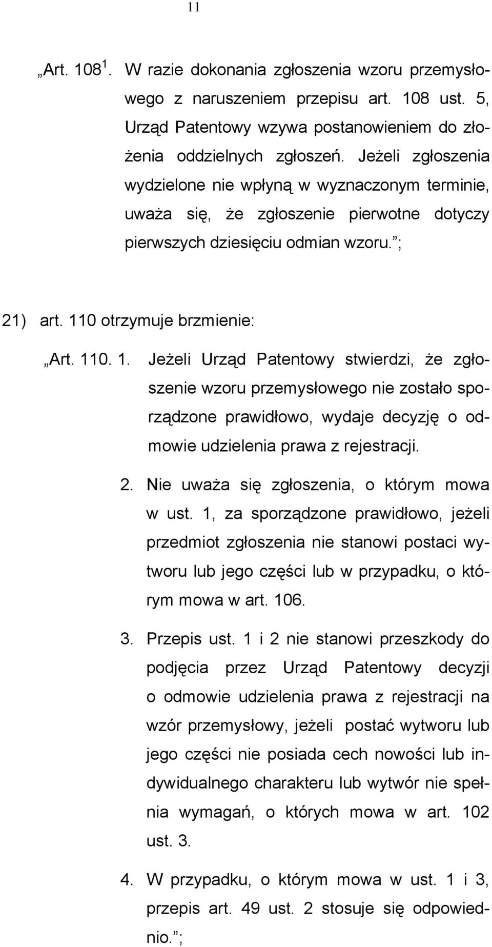 0 otrzymuje brzmienie: Art. 110. 1. Jeżeli Urząd Patentowy stwierdzi, że zgłoszenie wzoru przemysłowego nie zostało sporządzone prawidłowo, wydaje decyzję o odmowie udzielenia prawa z rejestracji. 2.