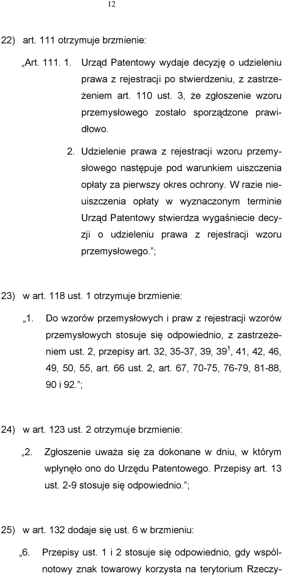 W razie nieuiszczenia opłaty w wyznaczonym terminie Urząd Patentowy stwierdza wygaśniecie decyzji o udzieleniu prawa z rejestracji wzoru przemysłowego. ; 23) w art. 118 ust. 1 otrzymuje brzmienie: 1.