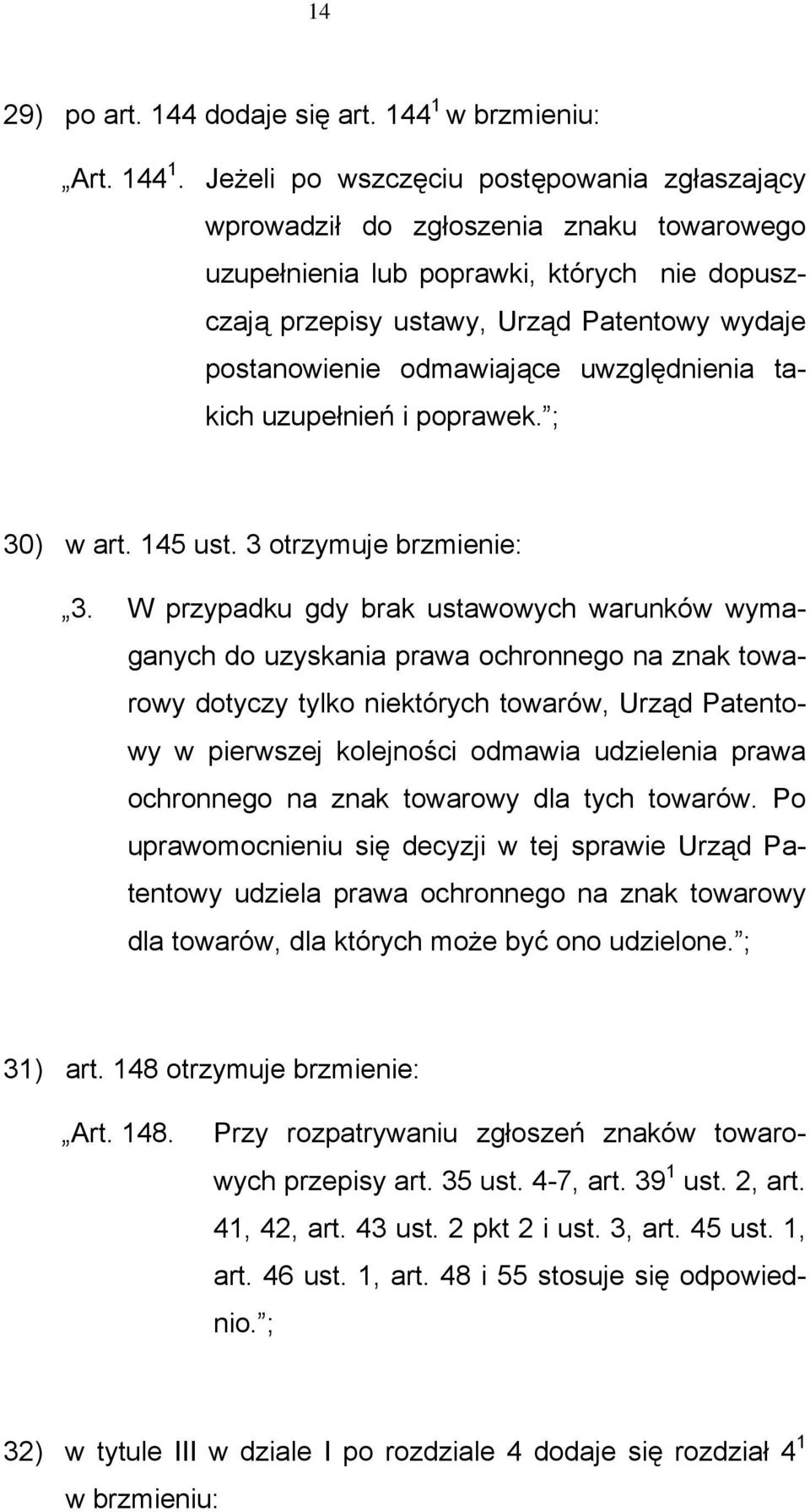 Jeżeli po wszczęciu postępowania zgłaszający wprowadził do zgłoszenia znaku towarowego uzupełnienia lub poprawki, których nie dopuszczają przepisy ustawy, Urząd Patentowy wydaje postanowienie