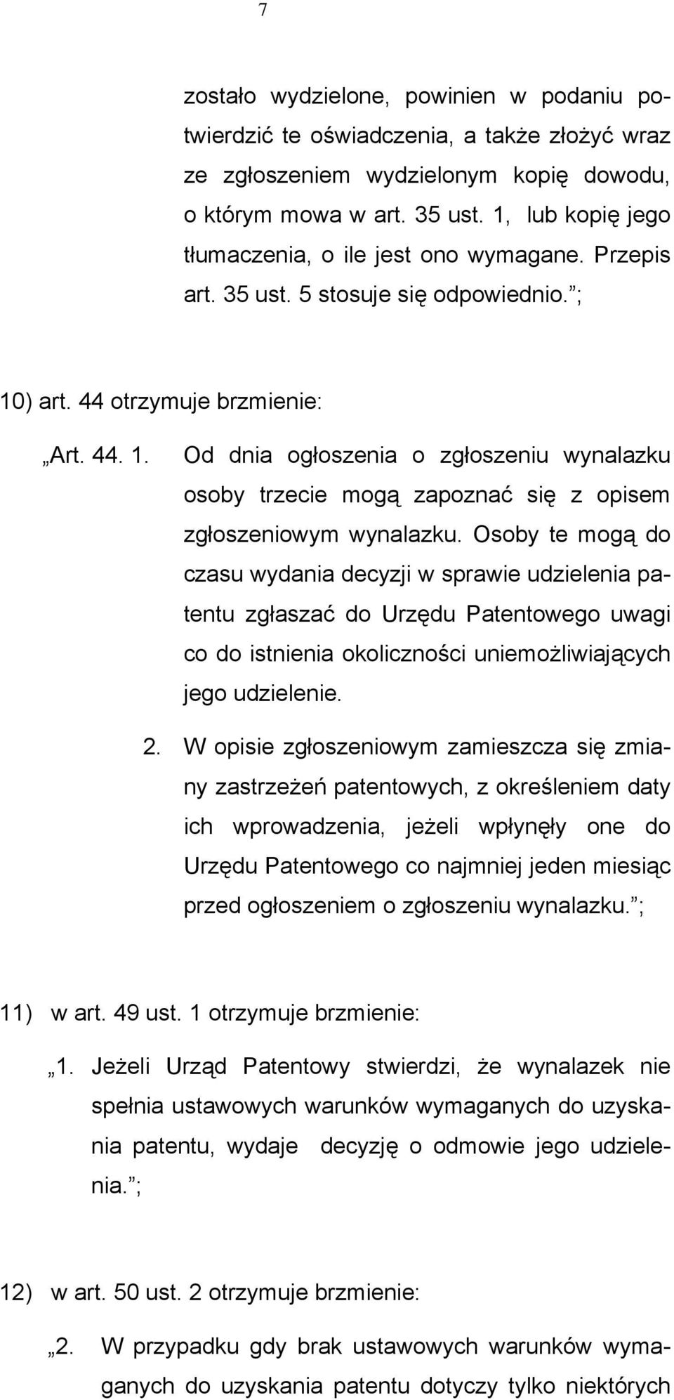 ) art. 44 otrzymuje brzmienie: Art. 44. 1. Od dnia ogłoszenia o zgłoszeniu wynalazku osoby trzecie mogą zapoznać się z opisem zgłoszeniowym wynalazku.