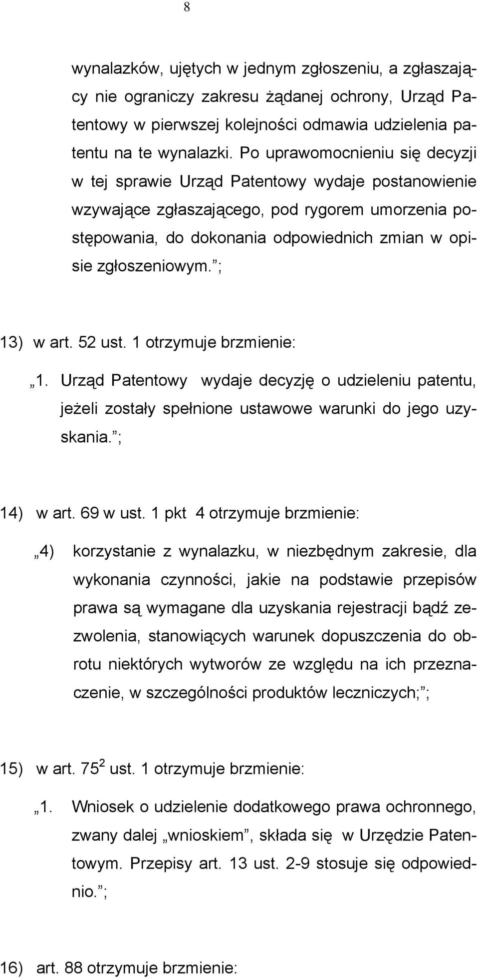 ; 13) w art. 52 ust. 1 otrzymuje brzmienie: 1. Urząd Patentowy wydaje decyzję o udzieleniu patentu, jeżeli zostały spełnione ustawowe warunki do jego uzyskania. ; 14) w art. 69 w ust.