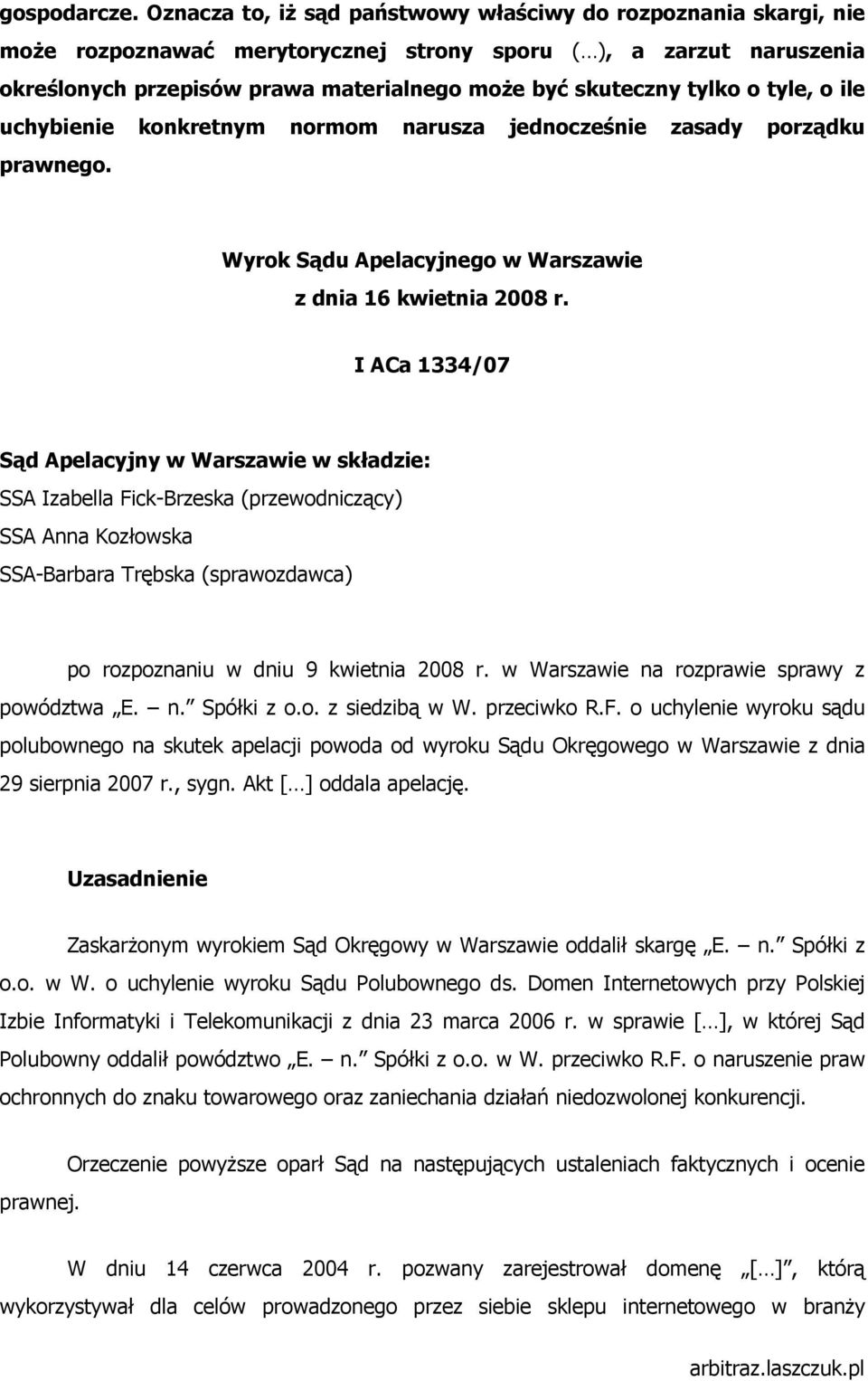 o tyle, o ile uchybienie konkretnym normom narusza jednocześnie zasady porządku prawnego. Wyrok Sądu Apelacyjnego w Warszawie z dnia 16 kwietnia 2008 r.