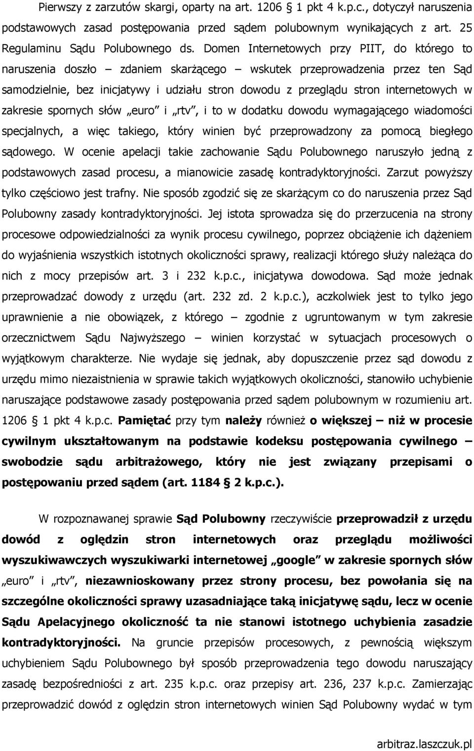 internetowych w zakresie spornych słów euro i rtv, i to w dodatku dowodu wymagającego wiadomości specjalnych, a więc takiego, który winien być przeprowadzony za pomocą biegłego sądowego.