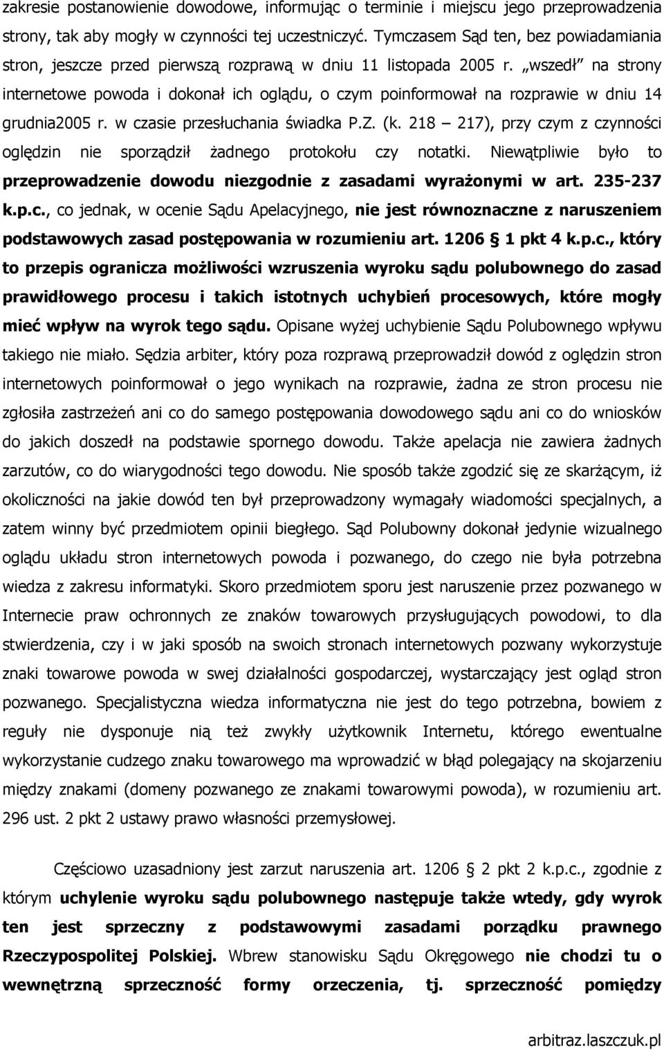 wszedł na strony internetowe powoda i dokonał ich oglądu, o czym poinformował na rozprawie w dniu 14 grudnia2005 r. w czasie przesłuchania świadka P.Z. (k.