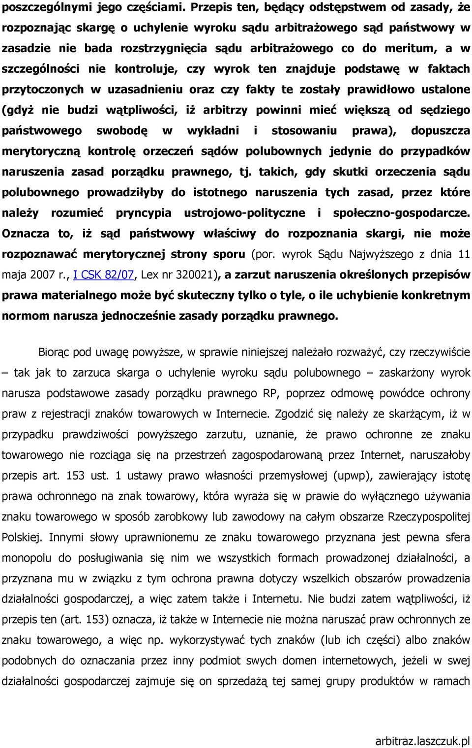 szczególności nie kontroluje, czy wyrok ten znajduje podstawę w faktach przytoczonych w uzasadnieniu oraz czy fakty te zostały prawidłowo ustalone (gdyŝ nie budzi wątpliwości, iŝ arbitrzy powinni