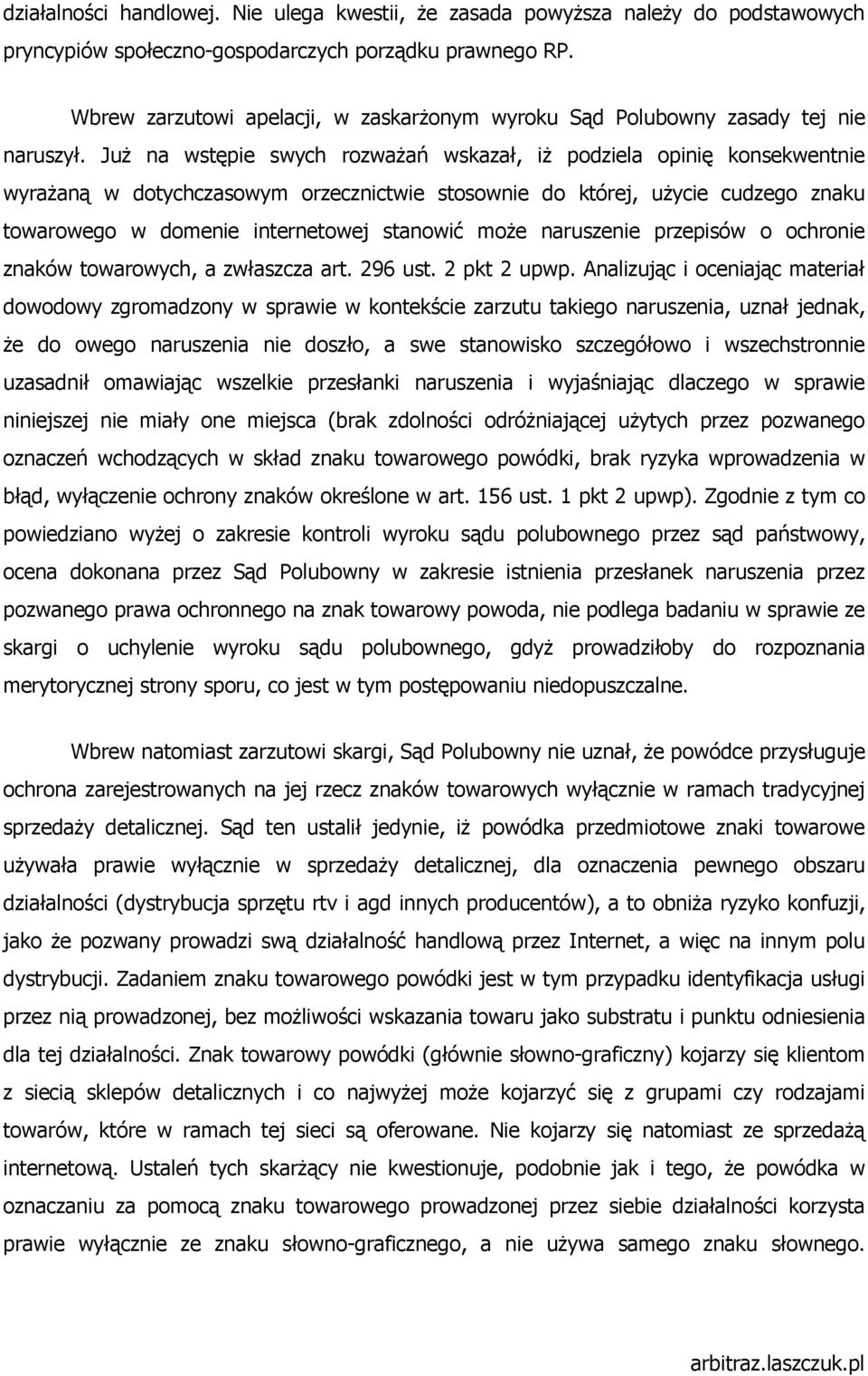 JuŜ na wstępie swych rozwaŝań wskazał, iŝ podziela opinię konsekwentnie wyraŝaną w dotychczasowym orzecznictwie stosownie do której, uŝycie cudzego znaku towarowego w domenie internetowej stanowić