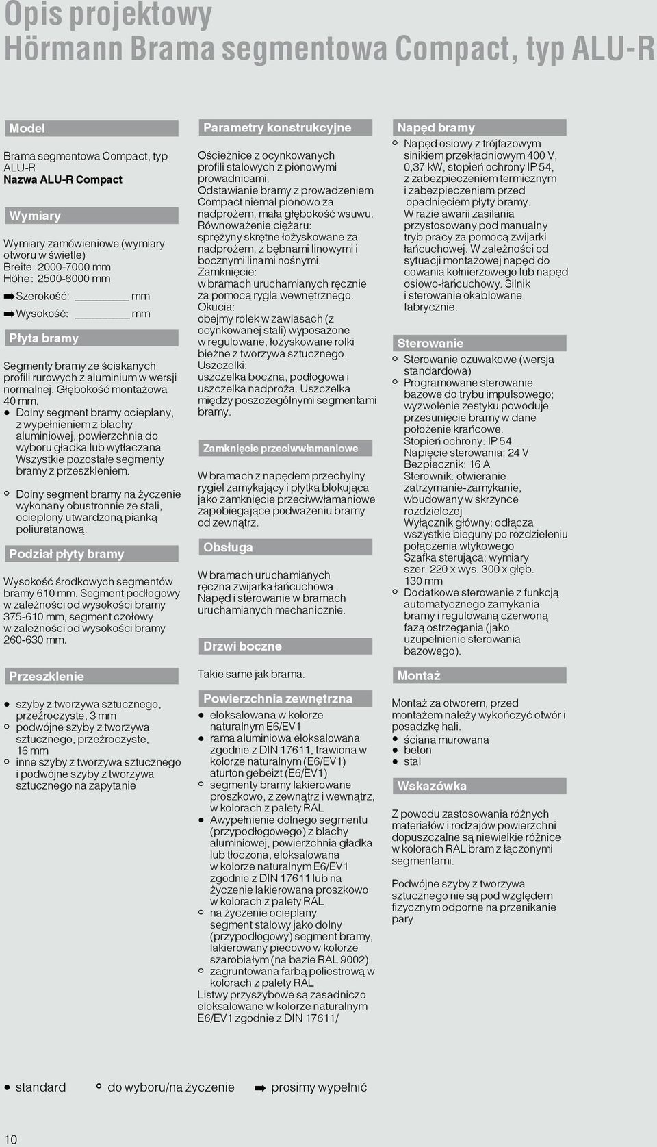 Dolny segment bramy ocieplany, z wypełnieniem z blachy aluminiowej, powierzchnia do wyboru gładka lub wytłaczana Wszystkie pozostałe segmenty bramy z przeszkleniem.