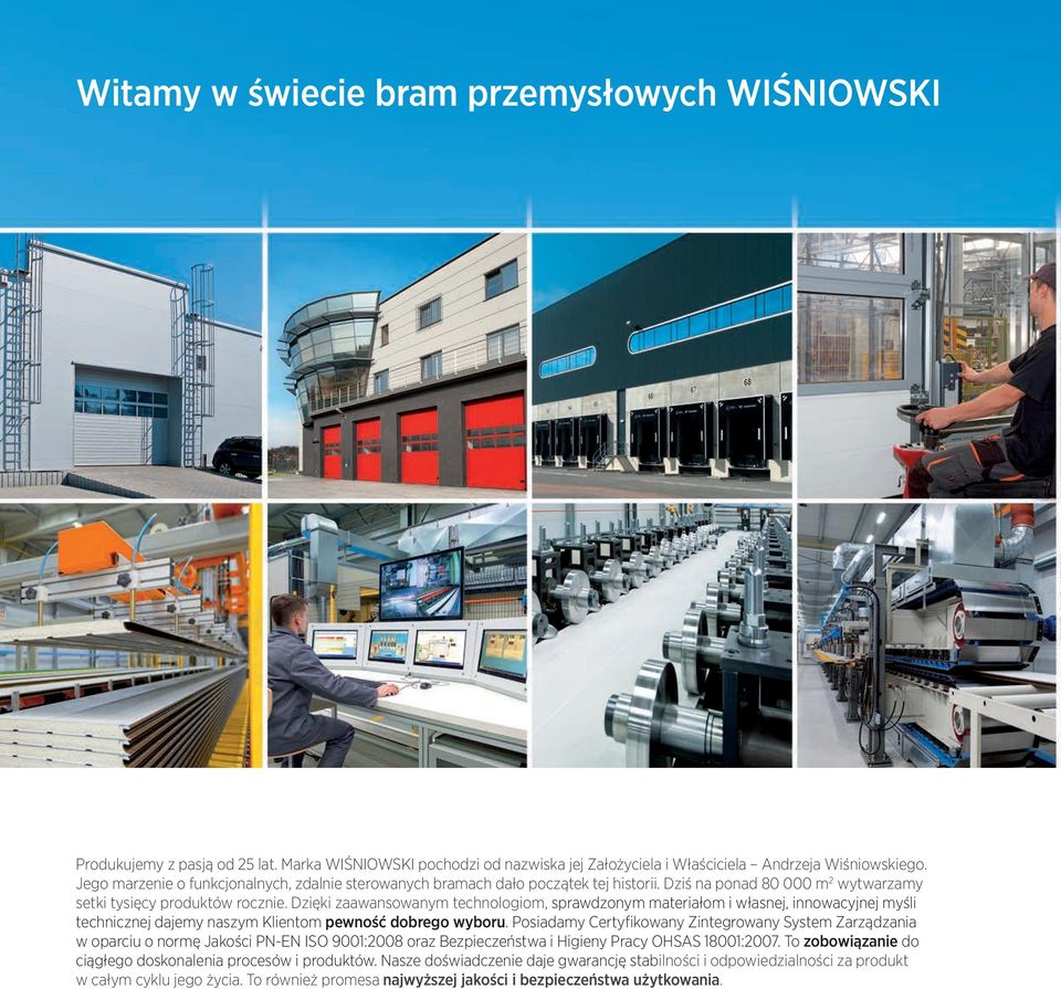 Dzięki zaawansowanym technologiom, sprawdzonym materiałom i własnej, innowacyjnej myśli technicznej dajemy naszym Klientom pewność dobrego wyboru.