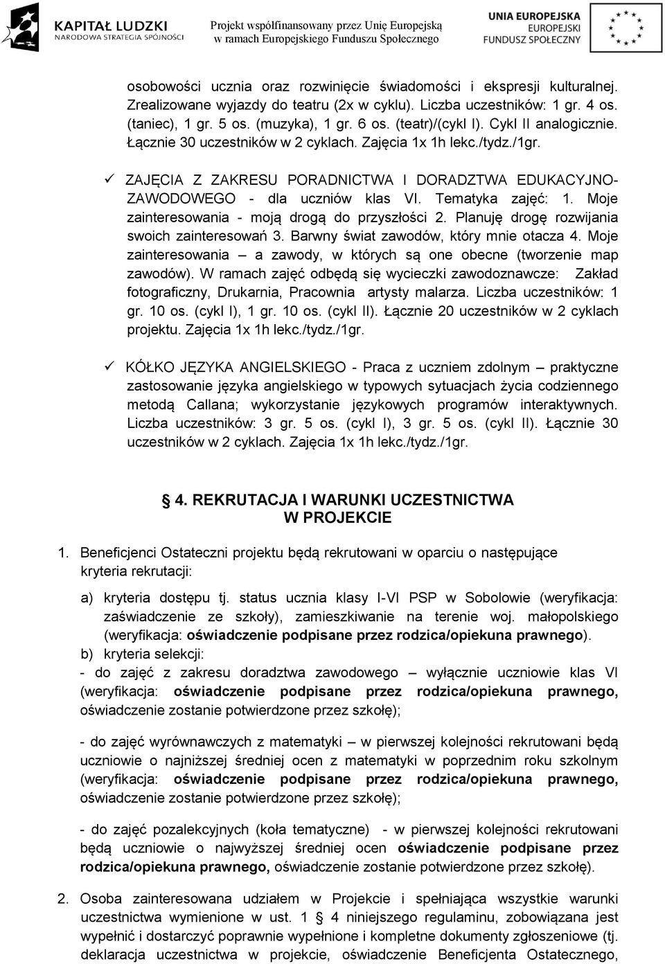 Tematyka zajęć: 1. Moje zainteresowania - moją drogą do przyszłości 2. Planuję drogę rozwijania swoich zainteresowań 3. Barwny świat zawodów, który mnie otacza 4.