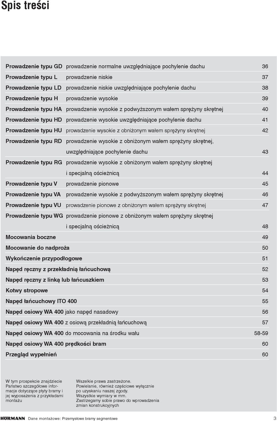 Prowadzenie typu HU prowadzenie wysokie z obniżonym wałem sprężyny skrętnej Prowadzenie typu RD prowadzenie wysokie z obniżonym wałem sprężyny skrętnej, uwzględniające pochylenie dachu Prowadzenie