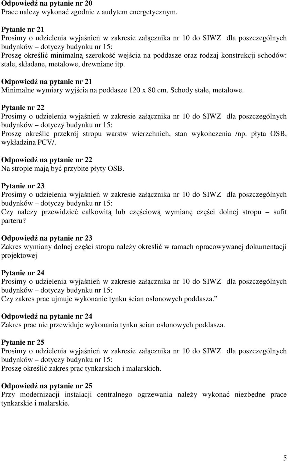 Odpowiedź na pytanie nr 21 Minimalne wymiary wyjścia na poddasze 120 x 80 cm. Schody stałe, metalowe. Pytanie nr 22 Proszę określić przekrój stropu warstw wierzchnich, stan wykończenia /np.